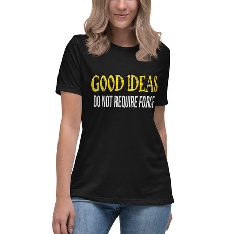 Good Ideas Do Not Require Force Women's Shirt