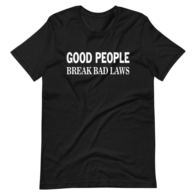 Good People Break Bad Laws Shirt