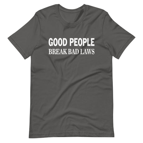 Good People Break Bad Laws Shirt