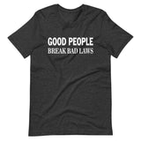 Good People Break Bad Laws Shirt