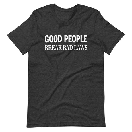 Good People Break Bad Laws Shirt