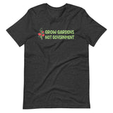 Grow Gardens Not Government Shirt