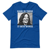 Hang In There It Gets Worse Kamala Harris Shirt