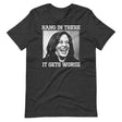 Hang In There It Gets Worse Kamala Harris Shirt