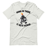 Hang In There It Gets Worse Shirt