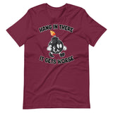 Hang In There It Gets Worse Shirt