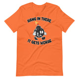 Hang In There It Gets Worse Shirt