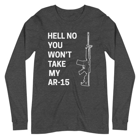 Hell No You Won't Take My AR - 15 Long Sleeve Shirt