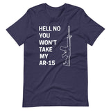 Hell No You Won't Take My AR - 15 Shirt