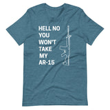 Hell No You Won't Take My AR - 15 Shirt