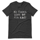 Hey Teachers Leave Our Kids Alone Shirt