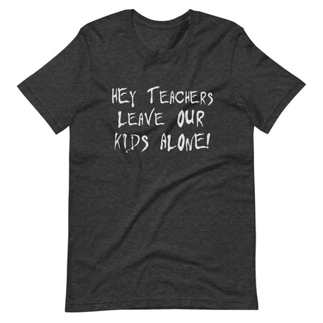 Hey Teachers Leave Our Kids Alone Shirt