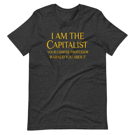 I Am The Capitalist Your Commie Professor Warned You About Shirt