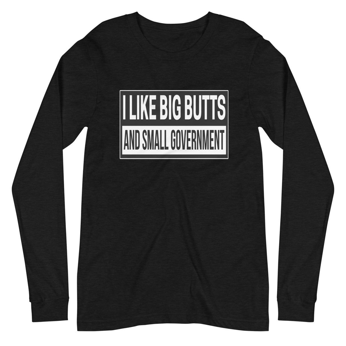 I Like Big Butts And Small Government Long Sleeve Shirt