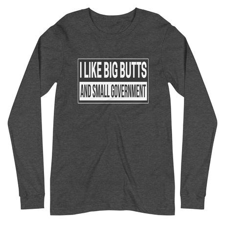 I Like Big Butts And Small Government Long Sleeve Shirt