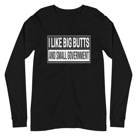 I Like Big Butts And Small Government Long Sleeve Shirt