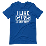 I Like Guns And Maybe 3 People Shirt