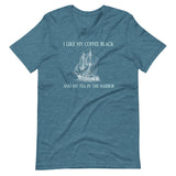 I Like My Coffee Black and Tea in The Harbor Shirt