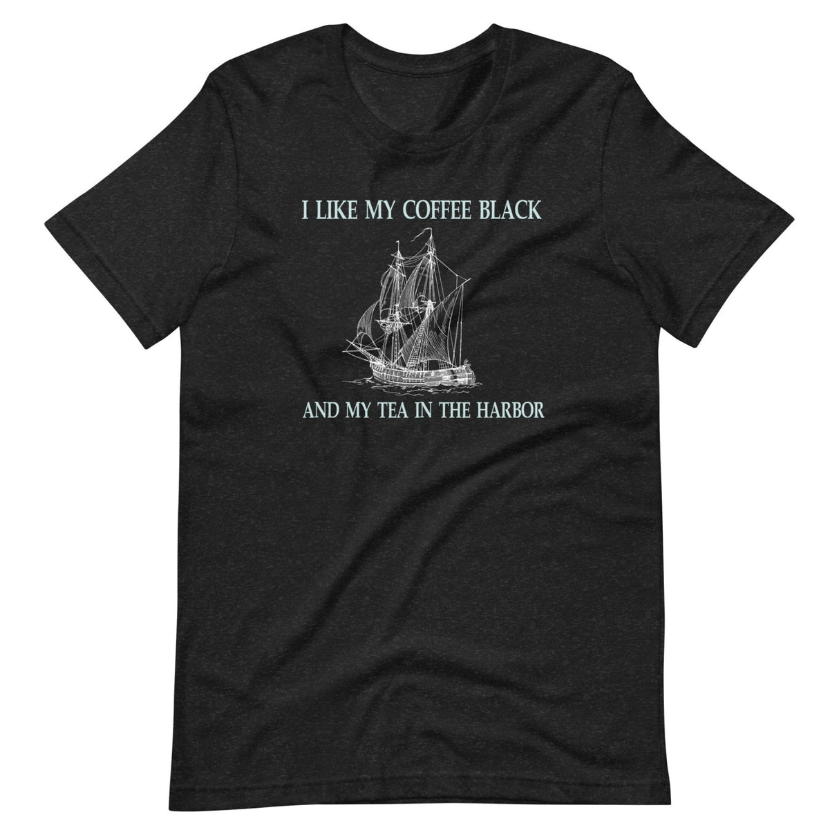 I Like My Coffee Black and Tea in The Harbor Shirt