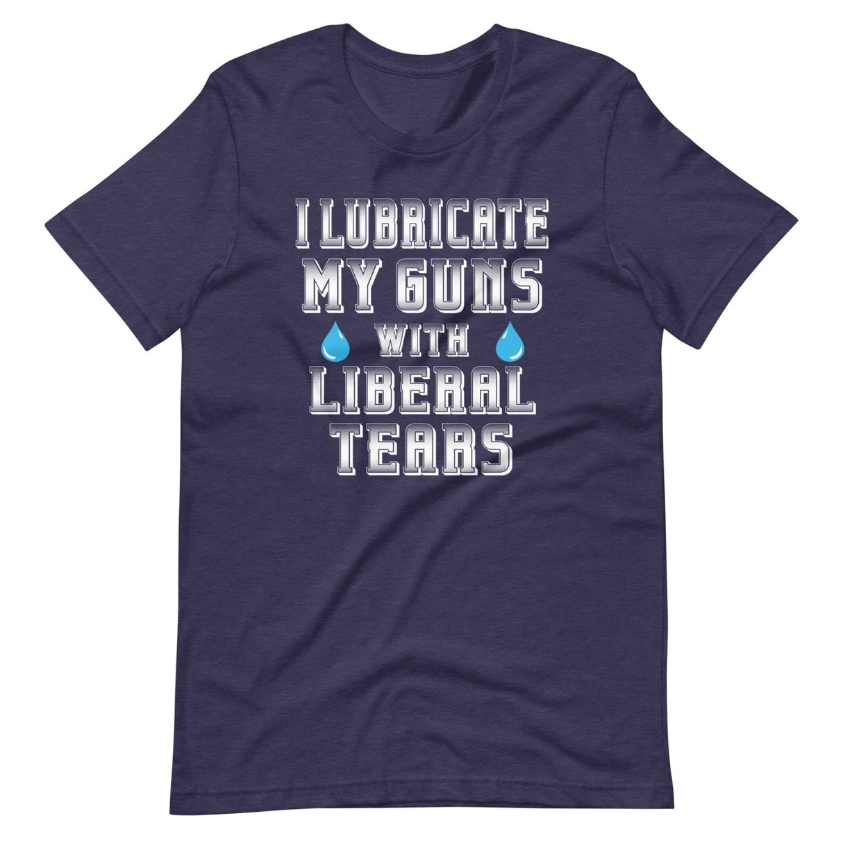 I Lubricate My Guns With Liberal Tears Shirt