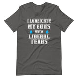 I Lubricate My Guns With Liberal Tears Shirt