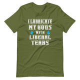 I Lubricate My Guns With Liberal Tears Shirt