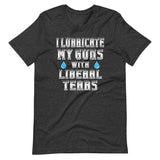 I Lubricate My Guns With Liberal Tears Shirt