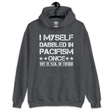 I Myself Dabbled in Pacifism Once Hoodie