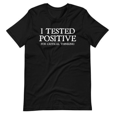 I Tested Positive for Critical Thinking Shirt