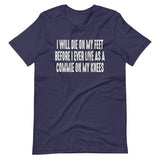 I Will Die On My Feet Before I Live On My Knees Shirt