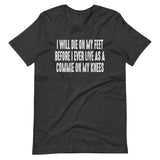 I Will Die On My Feet Before I Live On My Knees Shirt