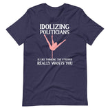 Idolizing Politicians Is Like Thinking The Stripper Wants You Shirt