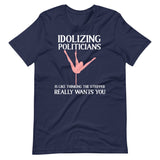 Idolizing Politicians Is Like Thinking The Stripper Wants You Shirt