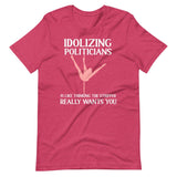 Idolizing Politicians Is Like Thinking The Stripper Wants You Shirt