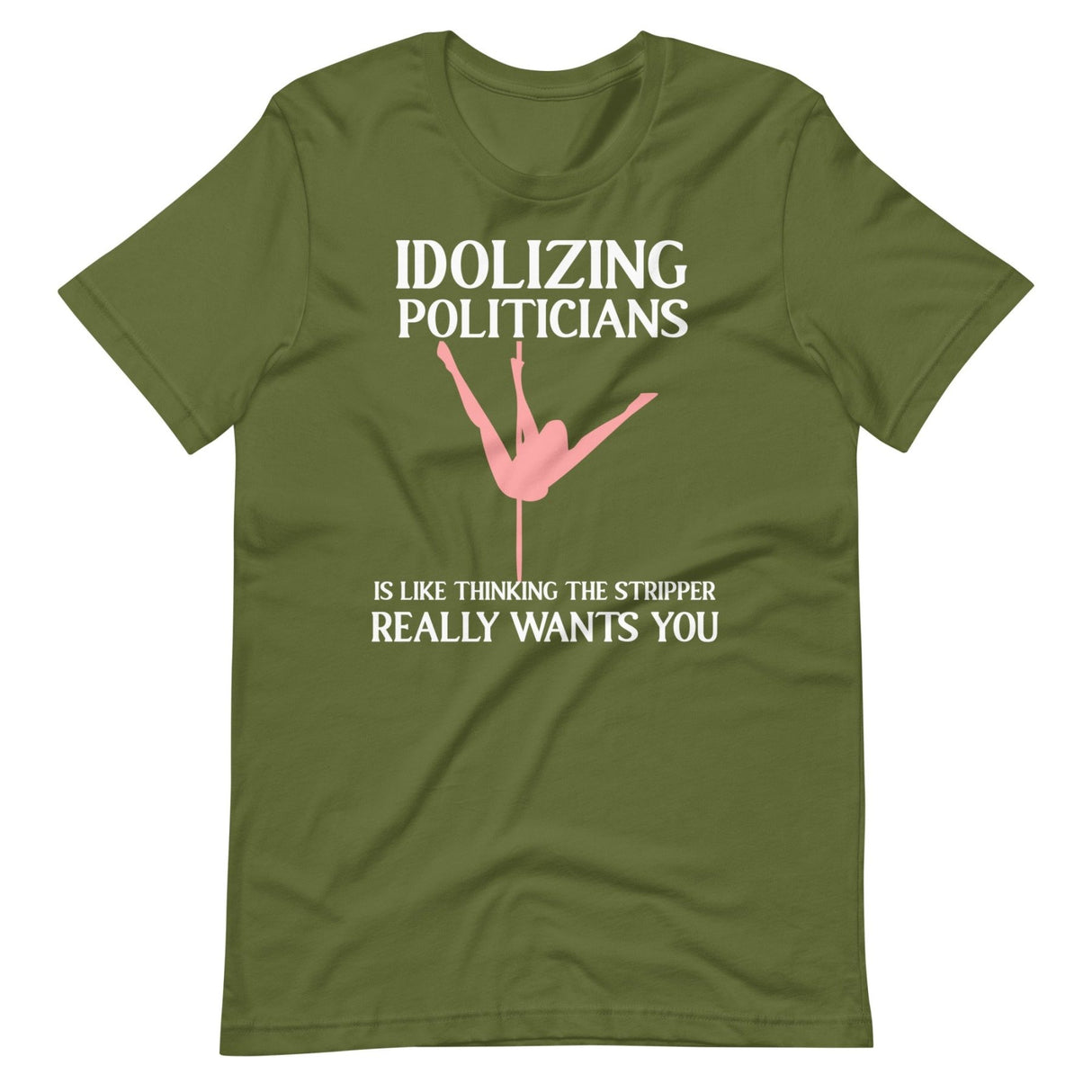 Idolizing Politicians Is Like Thinking The Stripper Wants You Shirt