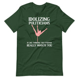 Idolizing Politicians Is Like Thinking The Stripper Wants You Shirt