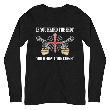 If You Heard The Shot You Weren't The Target Long Sleeve Shirt