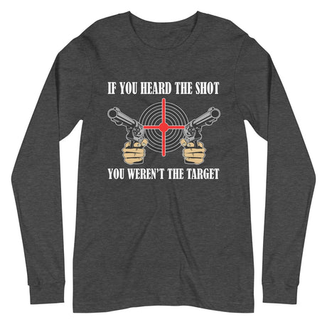 If You Heard The Shot You Weren't The Target Long Sleeve Shirt