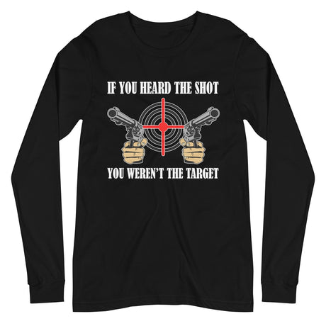 If You Heard The Shot You Weren't The Target Long Sleeve Shirt