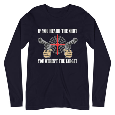 If You Heard The Shot You Weren't The Target Long Sleeve Shirt