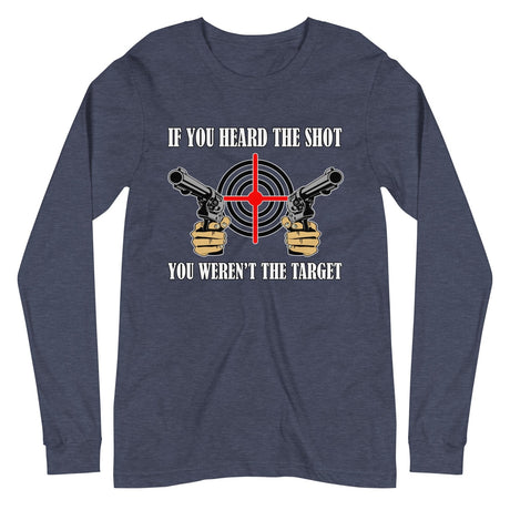 If You Heard The Shot You Weren't The Target Long Sleeve Shirt