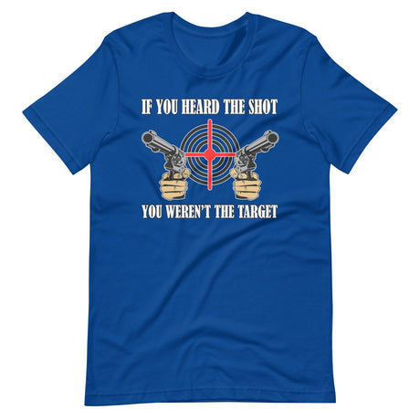 If You Heard The Shot You Weren't The Target Shirt