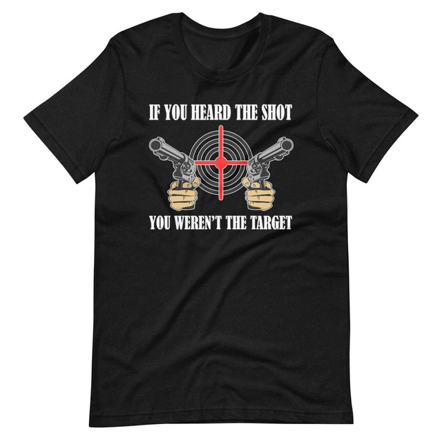 If You Heard The Shot You Weren't The Target Shirt