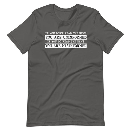 If You Read The News You Are Misinformed Shirt