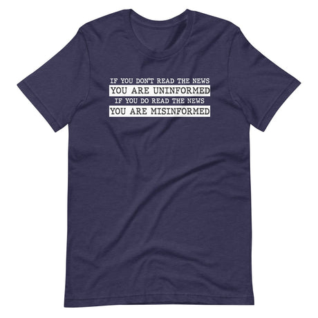 If You Read The News You Are Misinformed Shirt