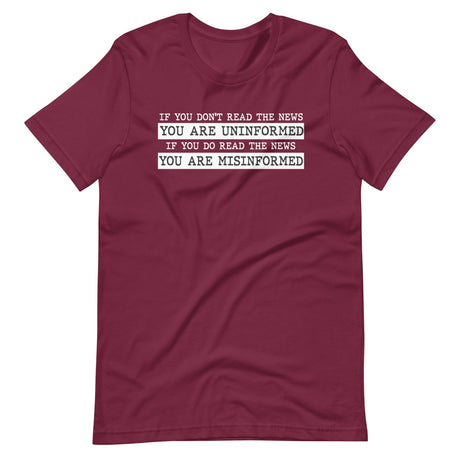 If You Read The News You Are Misinformed Shirt