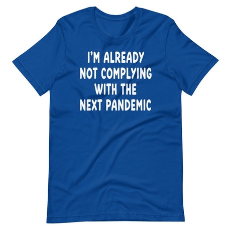 I'm Already Not Complying With The Next Pandemic Shirt