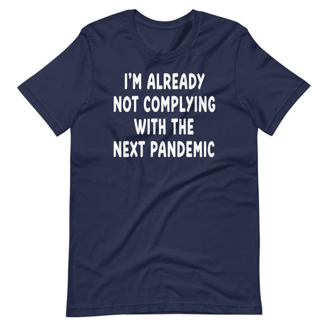 I'm Already Not Complying With The Next Pandemic Shirt