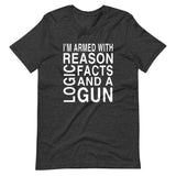 I'm Armed With Reason Logic Facts and a Gun Shirt