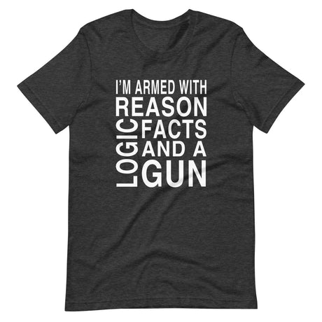 I'm Armed With Reason Logic Facts and a Gun Shirt